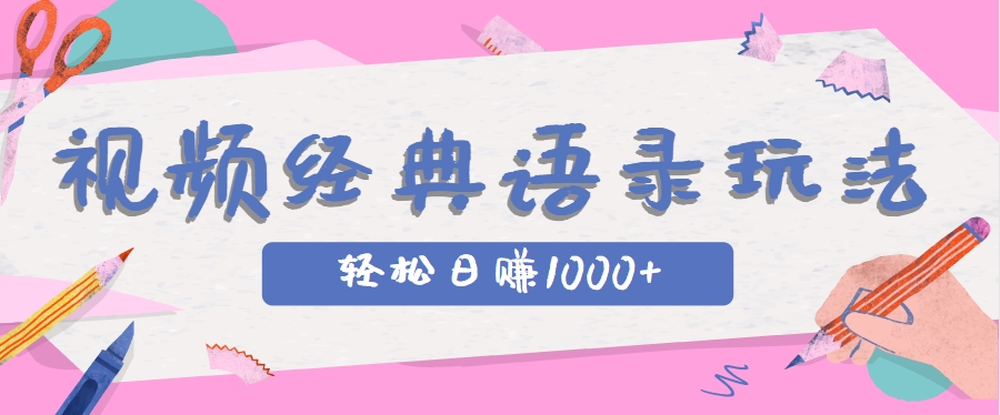 全网低估的短视频玩法，经典IP+语录，几分钟视频轻松日赚1000+-墨痕微课