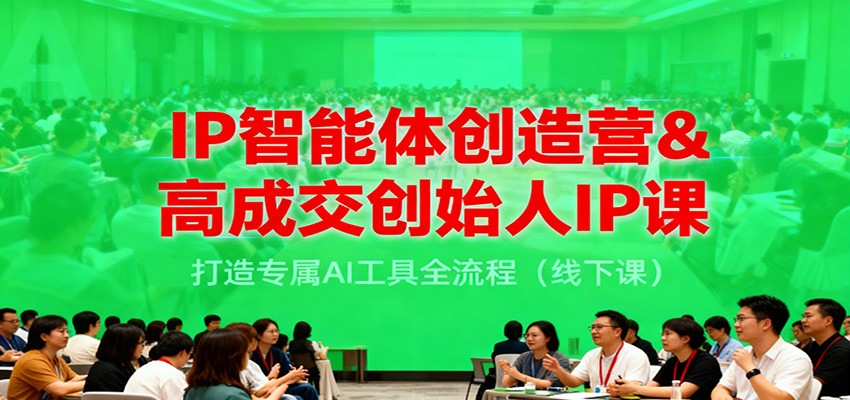 IP智能体创造营&高成交创始人IP课,打造专属AI工具全流程(线下课)-墨痕微课