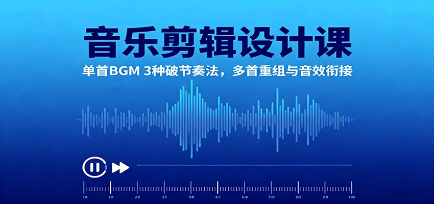 音乐剪辑设计课:单首BGM 3种破节奏法,多首重组与音效衔接-墨痕微课