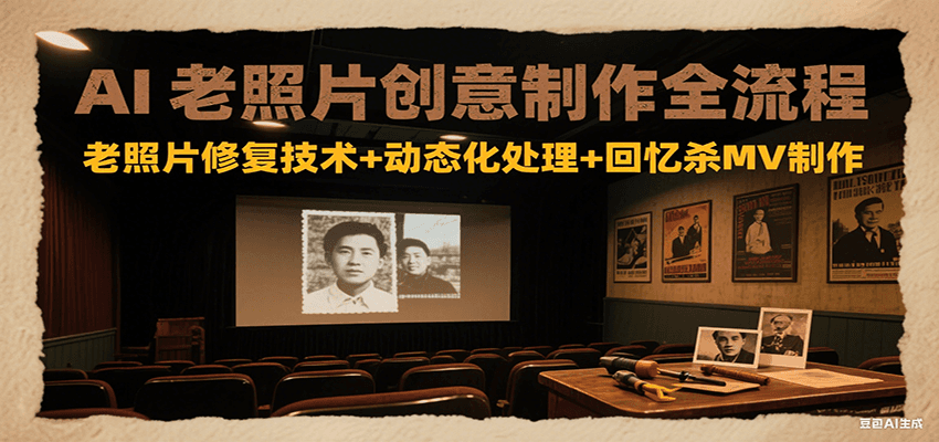 AI老照片创意制作全流程:老照片修复技术+动态化处理+回忆杀MV制作-墨痕微课