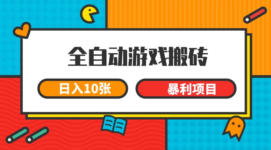 全自动游戏搬砖,日入10张 一个可以长期变现暴利项目-墨痕微课