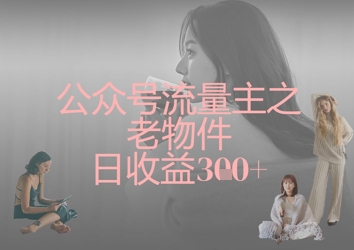 公众号流量主之老物件日收益300+-墨痕微课