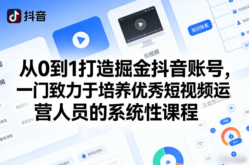 从0到1打造掘金抖音账号，一门致力于培养优秀短视频运营人员的系统性课程-墨痕微课
