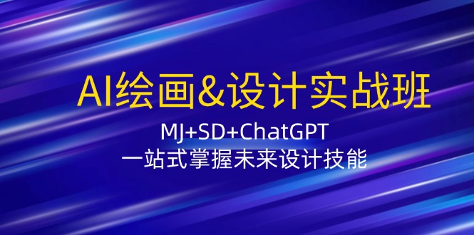 AI绘画&设计实战班:MJ+SD+ChatGPT,一站式掌握未来设计技能-墨痕微课