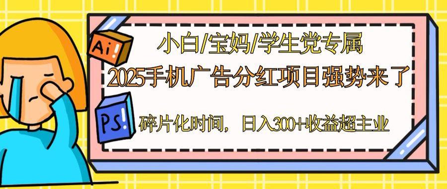 2025手机广告分红，一部手机日入300＋可矩阵！碎片化时间操作，副业超主业-墨痕微课