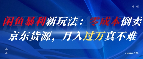 闲鱼暴利新玩法：零成本倒卖京东货源，月入过1W真不难-墨痕微课
