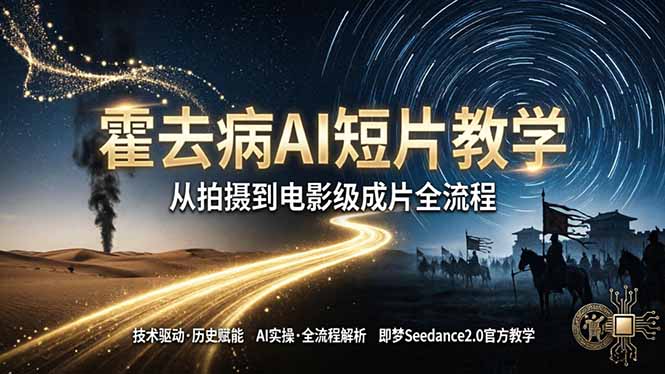 《霍去病》AI短片教学：即梦AI Seedance2.0实操，从拍摄到电影级成片全流程-墨痕微课