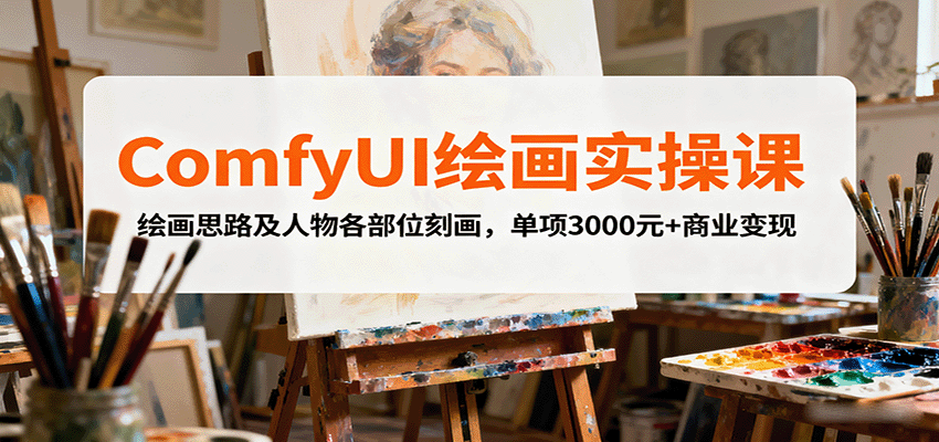 ComfyUI绘画实操课,绘画思路及人物各部位刻画,单项3000元+商业变现-墨痕微课