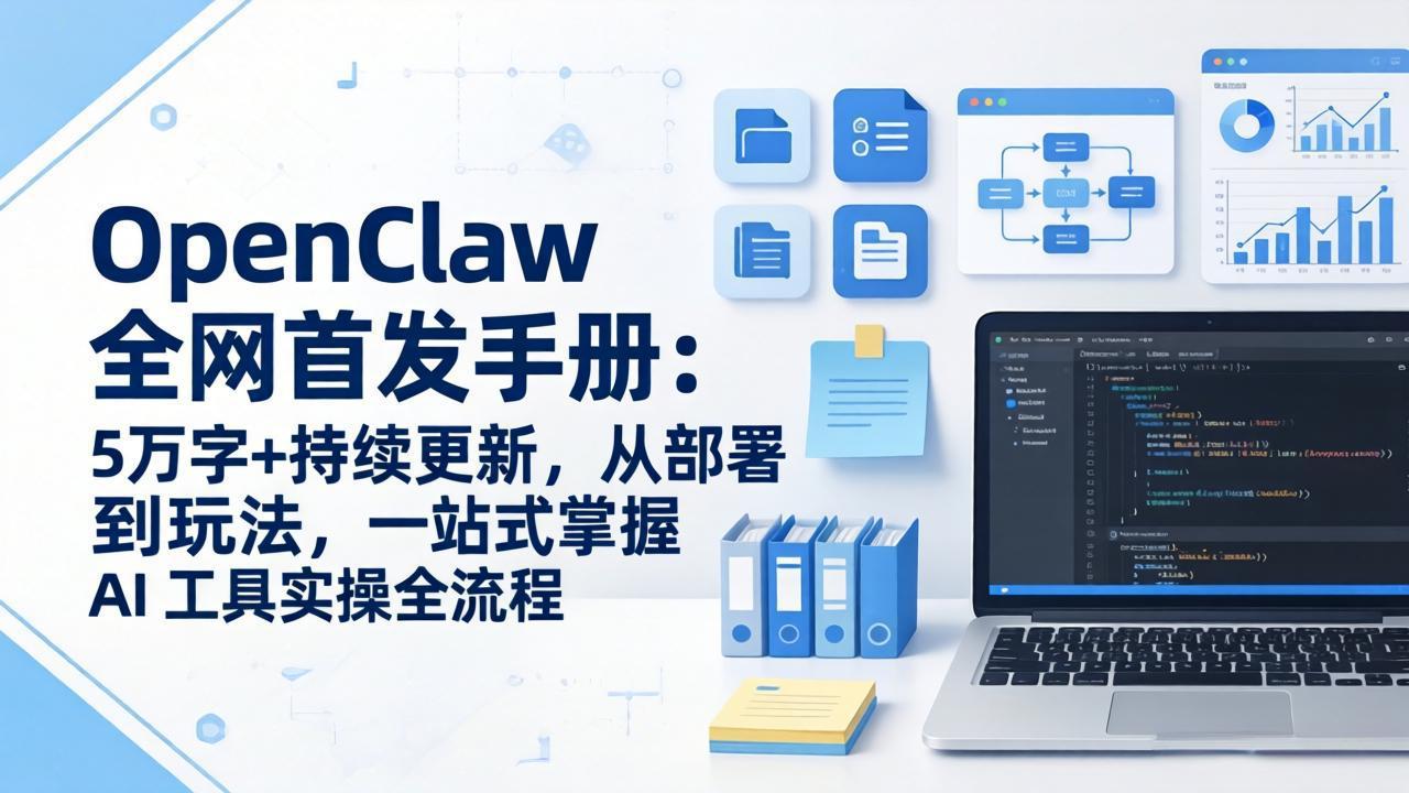 OpenClaw 全网首发手册:5万字+持续更新,从部署到玩法,一站式掌握 AI 工具实操全流程-墨痕微课