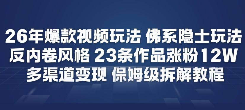 26年爆款短视频玩法，佛系隐士玩法，反内卷视频风格，23条作品涨粉12W，多渠道变现-墨痕微课