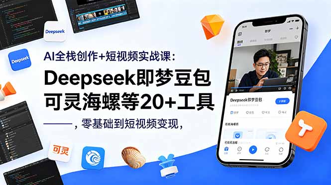 AI全栈创作+短视频实战课：Deepseek即梦豆包可灵海螺等20+工具，零基础到短视频变现-墨痕微课