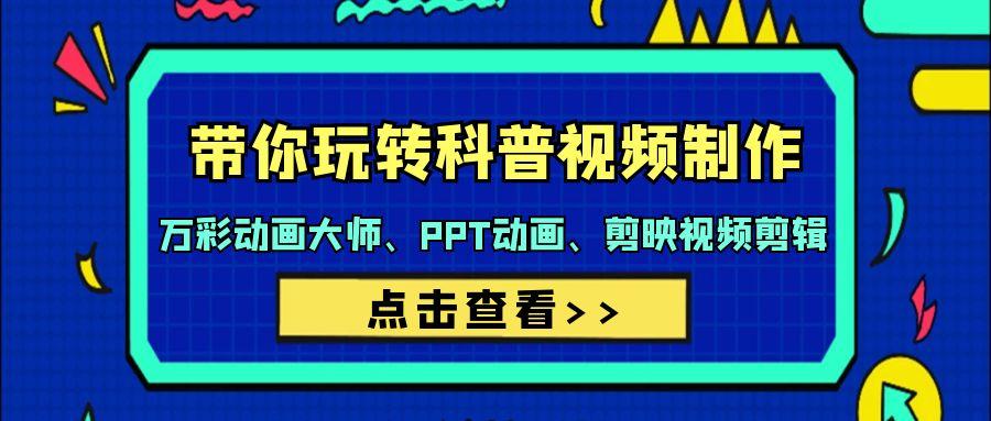(9405期)带你玩转科普视频 制作:万彩动画大师、PPT动画、剪映视频剪辑(44节课)-墨痕微课