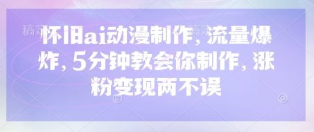 怀旧ai动漫制作,流量爆炸,5分钟教会你制作,涨粉变现两不误-墨痕微课