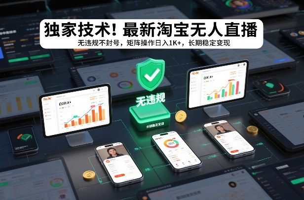 独家技术！最新淘宝无人直播：无违规不封号，矩阵操作日入1K+，长期稳定变现【揭秘】-墨痕微课