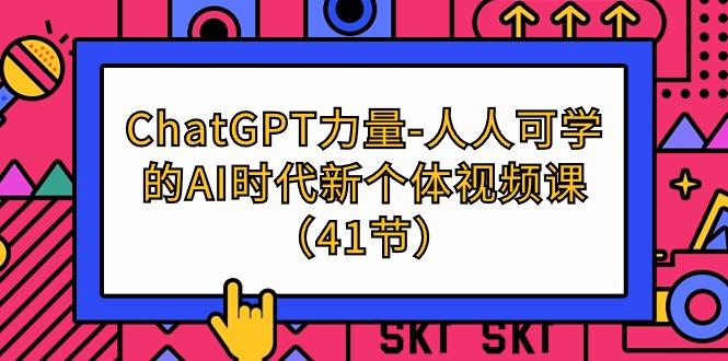 (9670期)ChatGPT-力量-人人可学的AI时代新个体视频课(41节)-墨痕微课