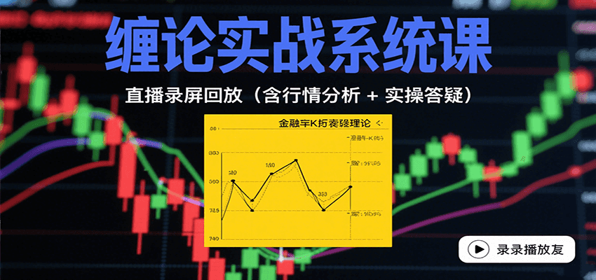 缠论实战系统课:直播录屏回放(含行情分析 + 实操答疑(更新10月)-墨痕微课