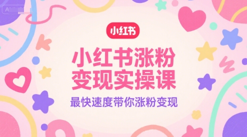 小红书涨粉变现实操课,最快速度带你涨粉变现-墨痕微课
