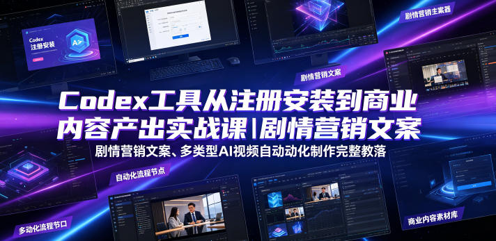 Codex工具从注册安装到商业内容产出实战课｜剧情营销文案、多类型AI视频自动化制作完整落地教程-墨痕微课
