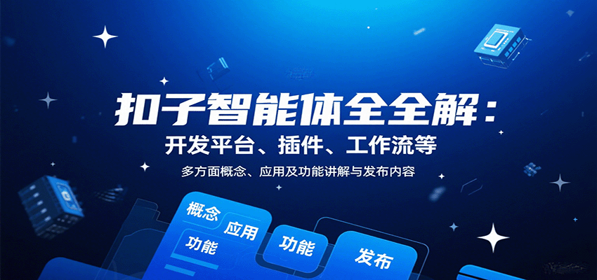 扣子智能体全解：开发平台、插件、工作流等多方面概念、应用及功能讲解与发布内容-墨痕微课