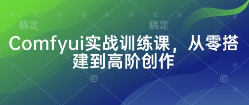 Comfyui实战训练课,从零搭建到高阶创作-墨痕微课