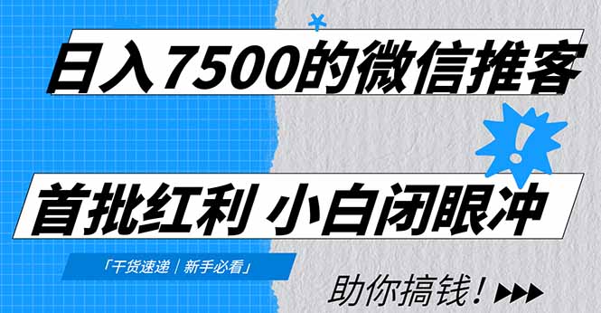 日入7500的微信推客，首批红利，自用省钱、分享赚钱，0门槛小白闭眼冲！-墨痕微课