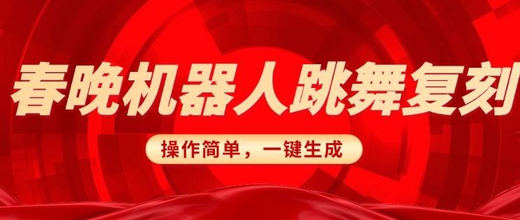 春晚机器人复刻,AI机器人搞怪赛道,操作简单适合,一键去重,无脑搬运实现日入3张(详细教程)-墨痕微课