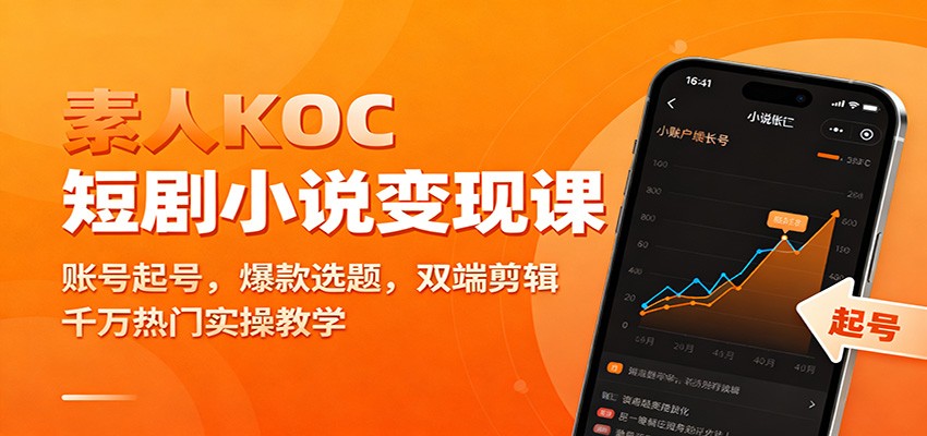 素人KOC短剧小说变现课：账号起号，爆款选题，双端剪辑，千万热门实操教学-墨痕微课