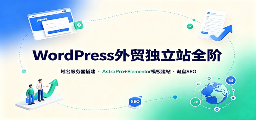 WordPress外贸独立站全阶：域名服务器搭建，AstraPro+Elementor模板建站与询盘询盘SEO-墨痕微课