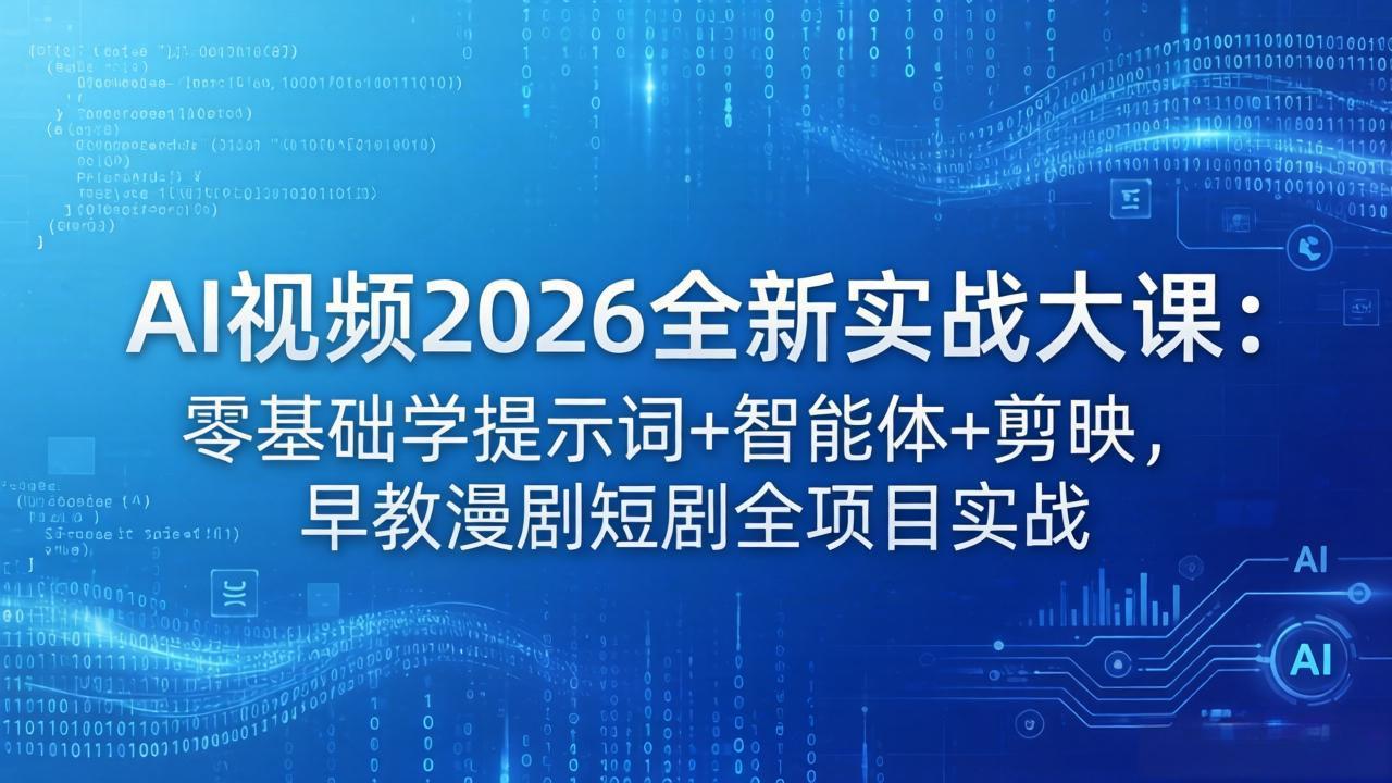 AI视频2026全新实战大课：零基础学提示词+智能体+剪映，早教漫剧短剧全项目实战-墨痕微课