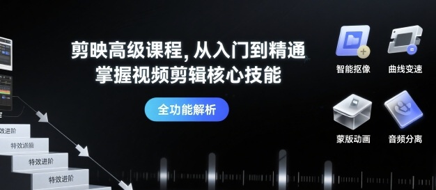 剪映高级课程,从入门到精通,掌握视频剪辑核心技能-墨痕微课