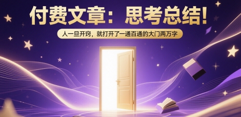 付费文章:思考总结!人一旦开窍,就打开了那扇一通百通的大门两万字-墨痕微课