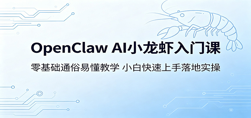 OpenClaw AI小龙虾入门课：零基础通俗易懂教学，小白快速上手落地实操-墨痕微课