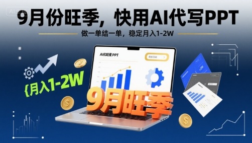 9月份旺季,快用AI代写PPT,做一单结一单,稳定月入1-2W【附AI工具和模板】-墨痕微课