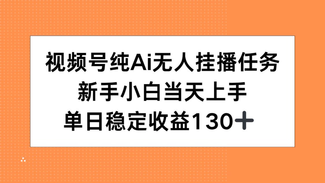 视频号纯AI无人挂播任务，新手小白当天上手，单日稳定收益130+-墨痕微课