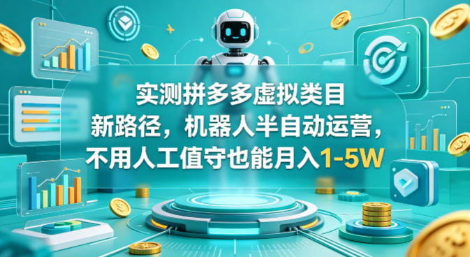 实测拼多多虚拟类目新路径，机器人半自动运营，不用人工值守也能月入1-5W【揭秘】-墨痕微课