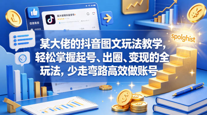 某大佬的抖音图文玩法教学，轻松掌握起号、出圈、变现的全套玩法，少走弯路高效做账号-墨痕微课