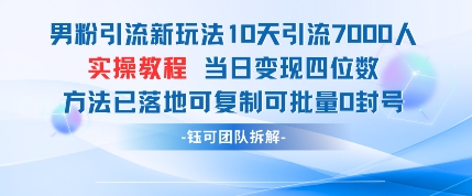 男粉引流新玩法10天引流7000人当日变现四位数可复制可批量0封号-墨痕微课