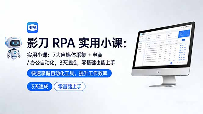 影刀 RPA 实用小课：7 大自媒体采集 + 电商 / 办公自动化，3 天速成，零基础也能上手-墨痕微课