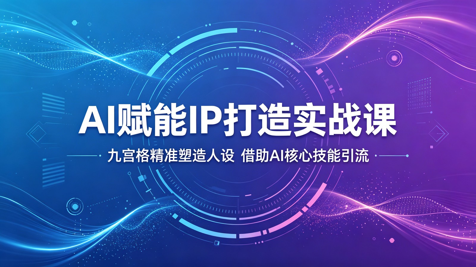 AI赋能IP打造实战课:九宫格精准塑造人设,借助AI核心技能引流-墨痕微课