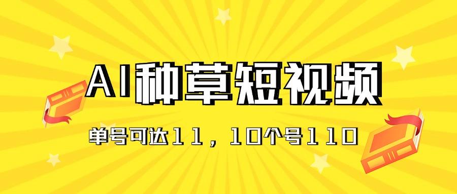 AI种草单账号日收益11元(抖音,快手,视频号-墨痕微课