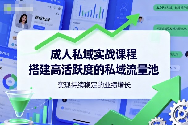 成人私域实战课程,搭建高活跃度的私域流量池,实现持续稳定的业绩增长-墨痕微课