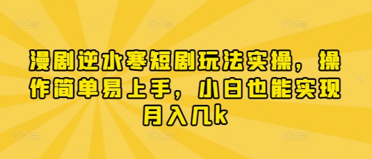 漫剧逆水寒短剧玩法实操，操作简单易上手，小白也能实现月入几k-墨痕微课