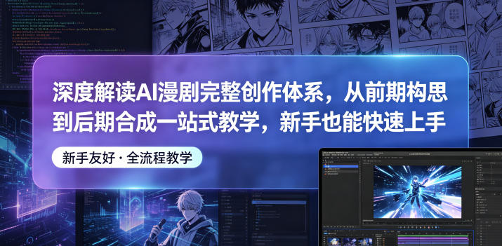 深度解读AI漫剧完整创作体系,从前期构思到后期合成一站式教学,新手也能快速上手-墨痕微课