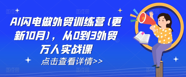 AI闪电做外贸训练营(更新25年3月),从0到3外贸万人实战课-墨痕微课