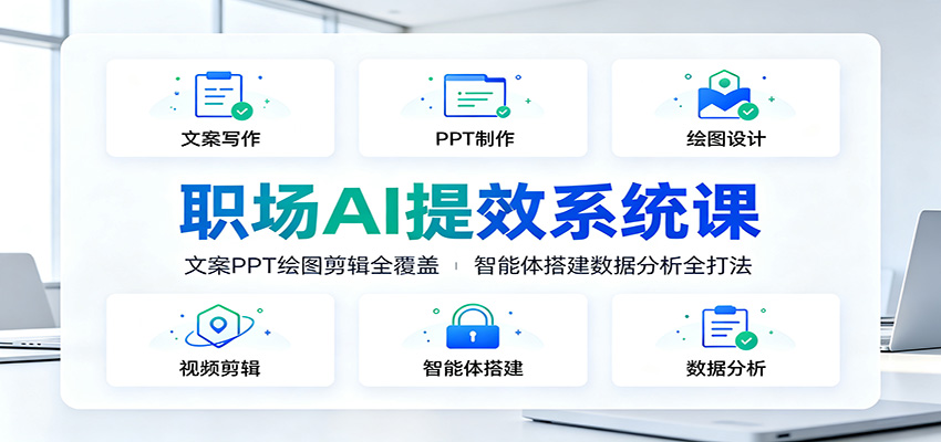 职场AI提效系统课：文案PPT绘图剪辑全覆盖，智能体搭建数据分析全打法-墨痕微课