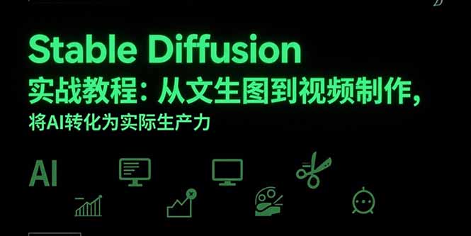 Stable Diffusion实战教程:从文生图到视频制作,将AI转化为实际生产力-墨痕微课