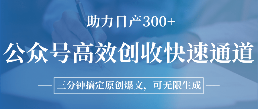 公众号高效创收快速通道,三分钟搞定原创爆文,助力日产300+-墨痕微课