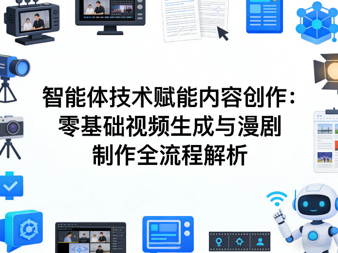 AI智能体技术赋能内容创作:零基础视频生成与漫剧制作全流程解析-墨痕微课