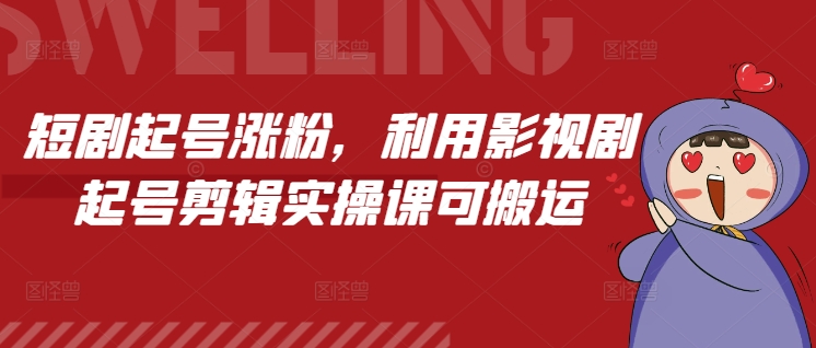短剧起号涨粉，利用影视剧起号剪辑实操课可搬运-墨痕微课