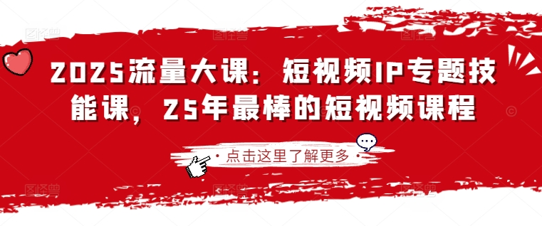 2025流量大课:短视频IP专题技能课,25年最棒的短视频课程-墨痕微课